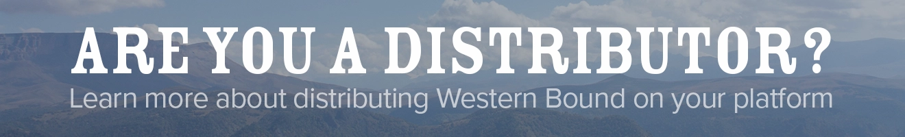 Are you a distributer? Learn more about distributing Western Bound on your platform